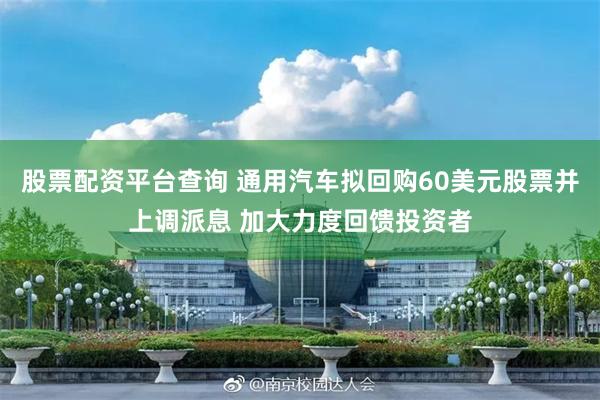 股票配资平台查询 通用汽车拟回购60美元股票并上调派息 加大力度回馈投资者