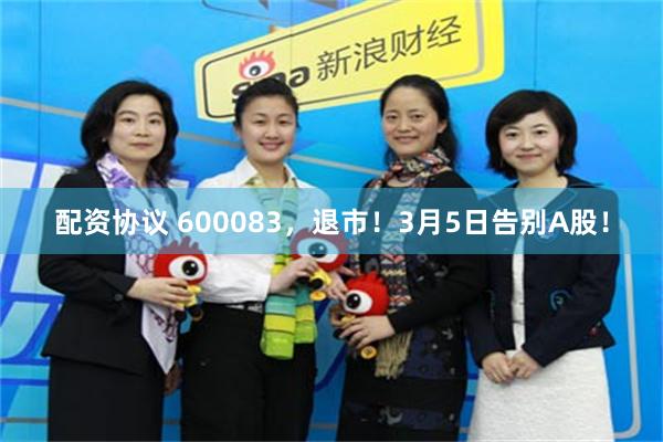 配资协议 600083，退市！3月5日告别A股！