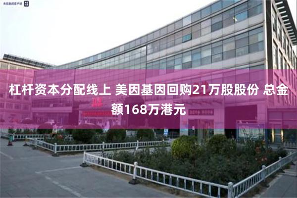 杠杆资本分配线上 美因基因回购21万股股份 总金额168万港元