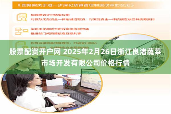 股票配资开户网 2025年2月26日浙江良渚蔬菜市场开发有限公司价格行情