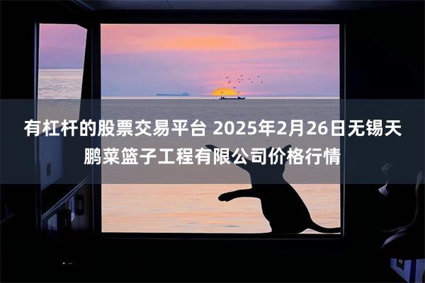 有杠杆的股票交易平台 2025年2月26日无锡天鹏菜篮子工程有限公司价格行情