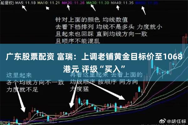 广东股票配资 富瑞：上调老铺黄金目标价至1068港元 评级“买入”