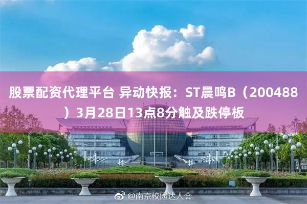 股票配资代理平台 异动快报：ST晨鸣B（200488）3月28日13点8分触及跌停板