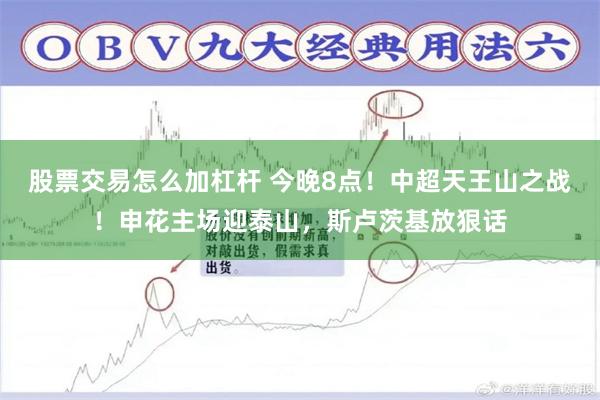 股票交易怎么加杠杆 今晚8点！中超天王山之战！申花主场迎泰山，斯卢茨基放狠话