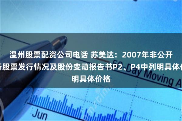 温州股票配资公司电话 苏美达：2007年非公开发行股票发行情况及股份变动报告书P2、P4中列明具体价格