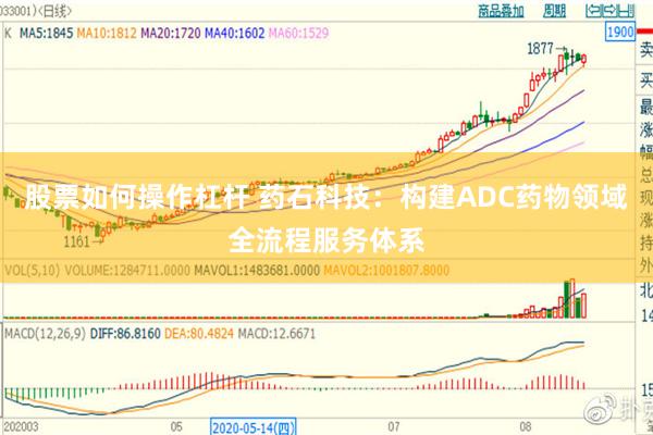 股票如何操作杠杆 药石科技：构建ADC药物领域全流程服务体系