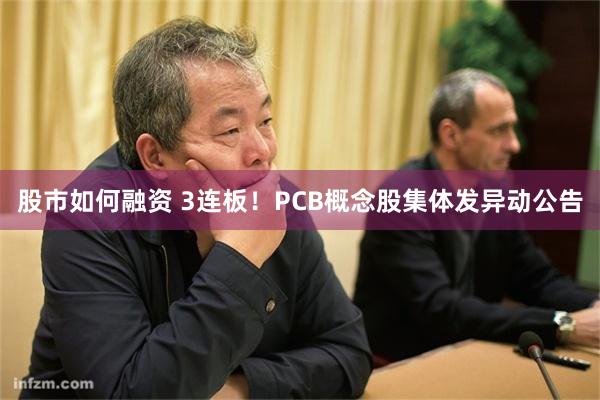 股市如何融资 3连板！PCB概念股集体发异动公告