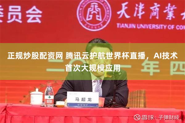 正规炒股配资网 腾讯云护航世界杯直播，AI技术首次大规模应用