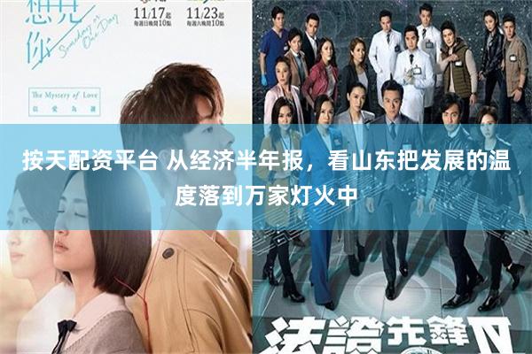 按天配资平台 从经济半年报,看山东把发展的温度落到万家灯火中