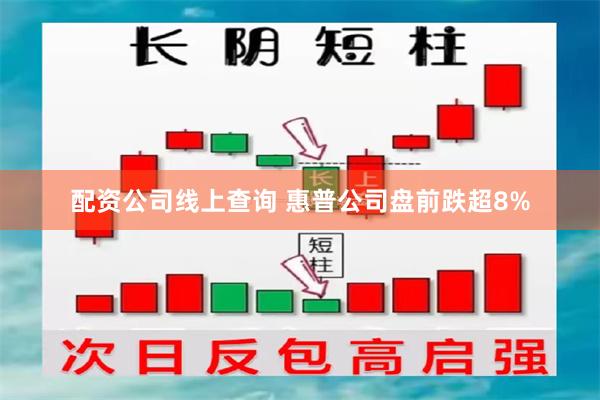 配资公司线上查询 惠普公司盘前跌超8%