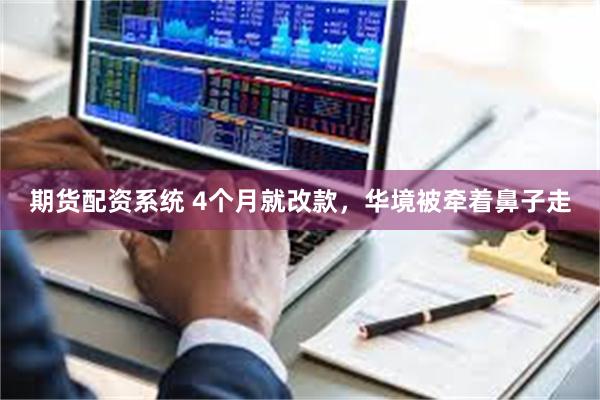 期货配资系统 4个月就改款，华境被牵着鼻子走